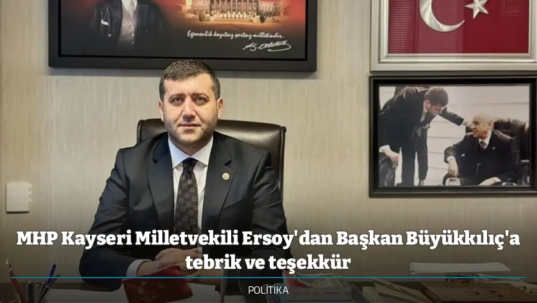 MHP Kayseri Milletvekili Ersoy'dan Başkan Büyükkılıç'a tebrik ve teşekkür
