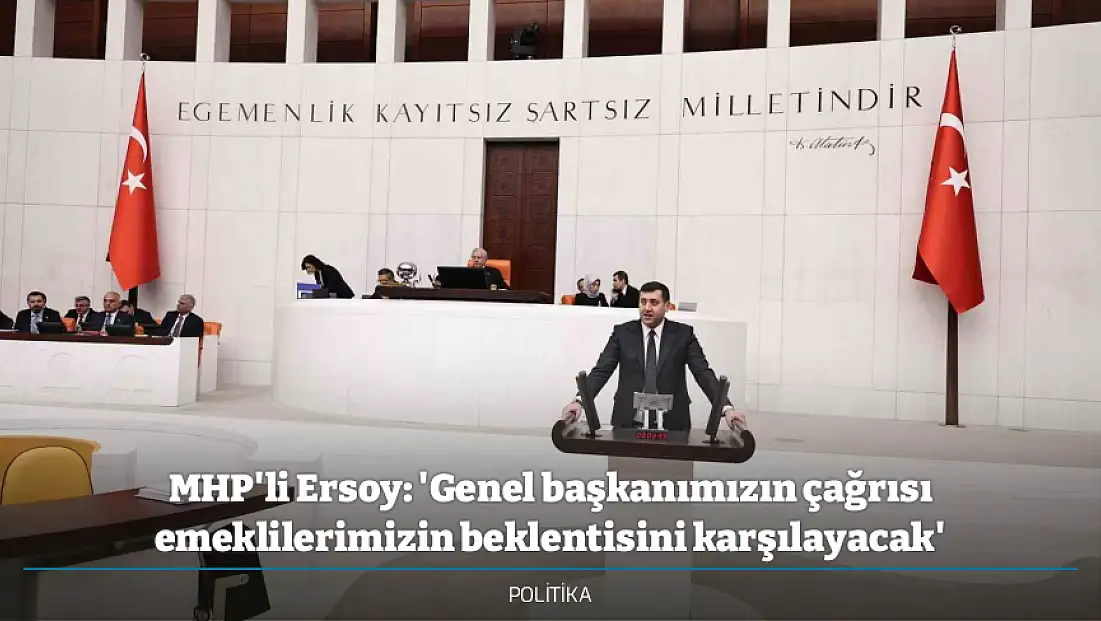 MHP'li Ersoy: 'Genel başkanımızın çağrısı emeklilerimizin beklentisini karşılayacak'