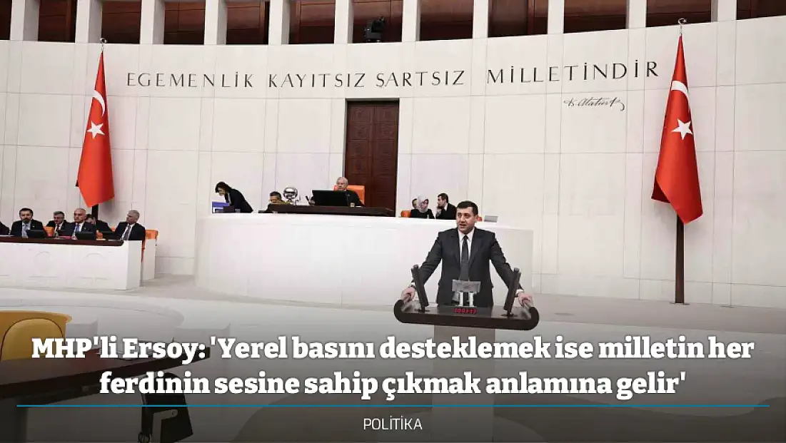 MHP'li Ersoy: 'Yerel basını desteklemek ise milletin her ferdinin sesine sahip çıkmak anlamına gelir'