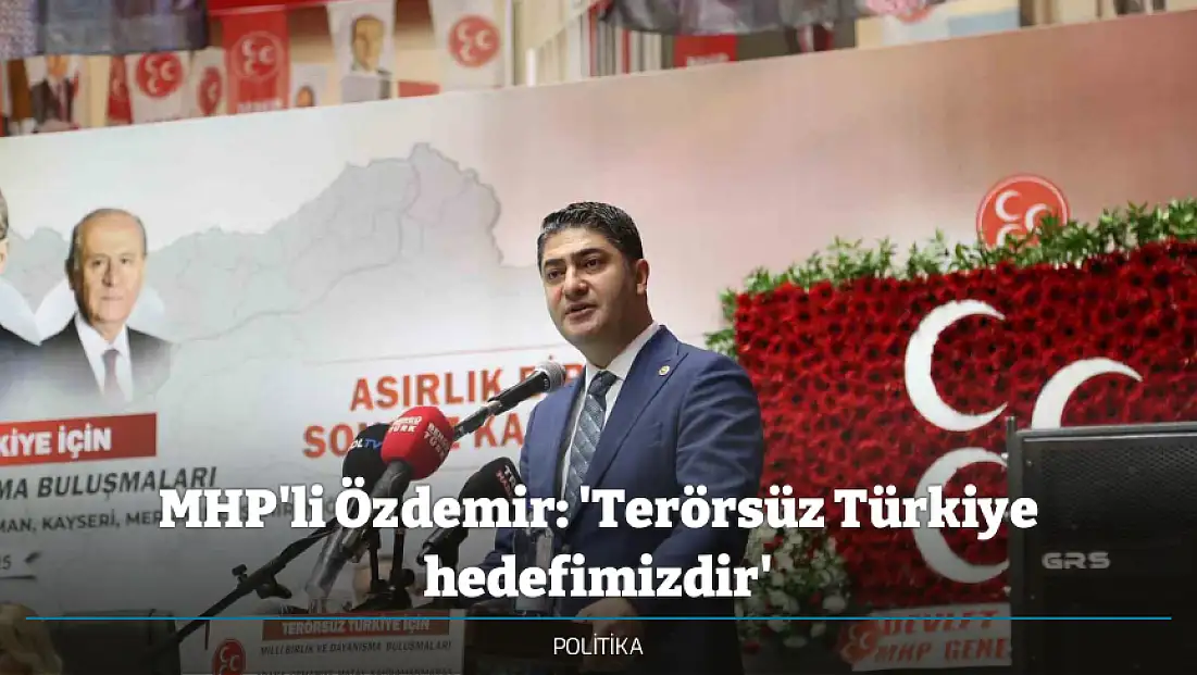 MHP'li Özdemir: 'Terörsüz Türkiye hedefimizdir'