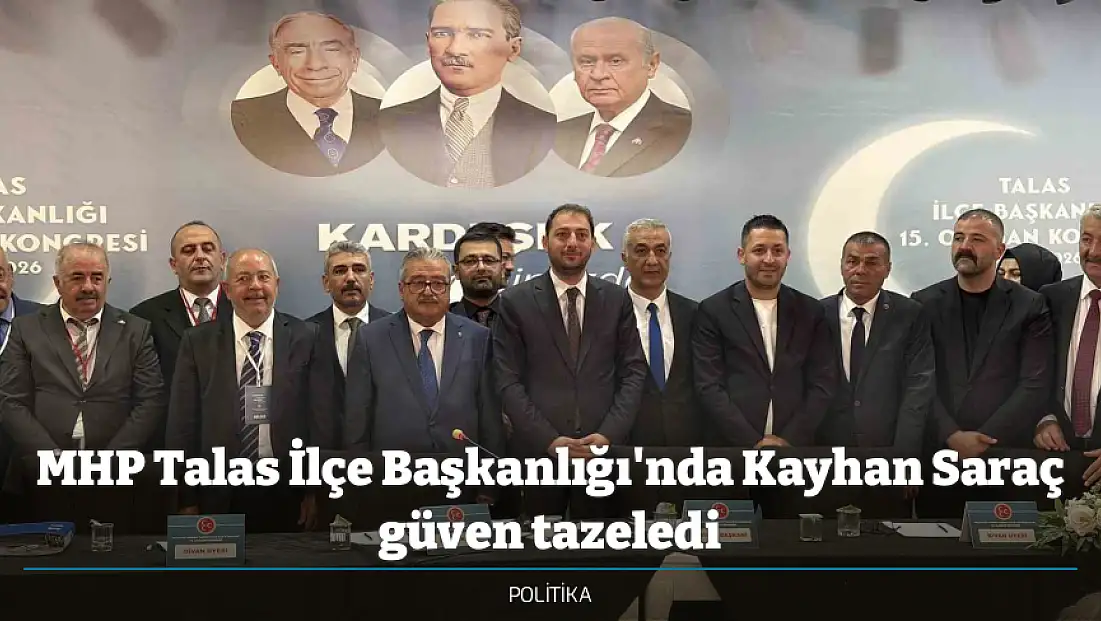 MHP Talas İlçe Başkanlığı'nda Kayhan Saraç güven tazeledi