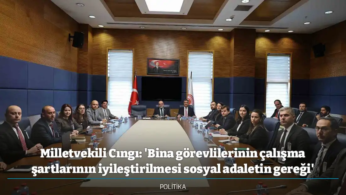 Milletvekili Cıngı: 'Bina görevlilerinin çalışma şartlarının iyileştirilmesi sosyal adaletin gereği'