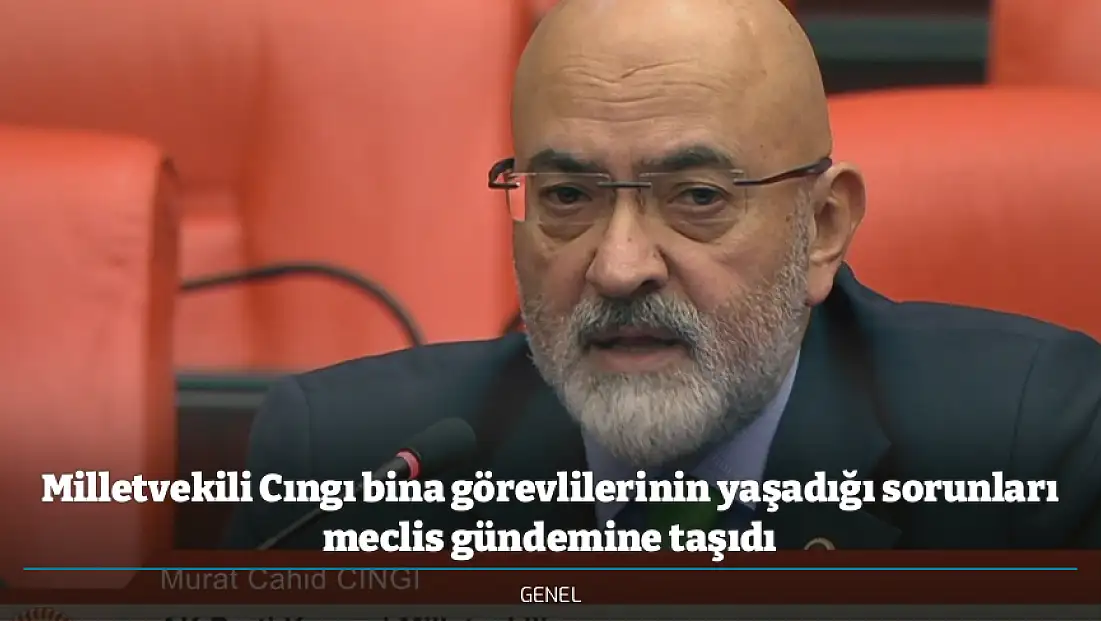 Milletvekili Cıngı bina görevlilerinin yaşadığı sorunları meclis gündemine taşıdı