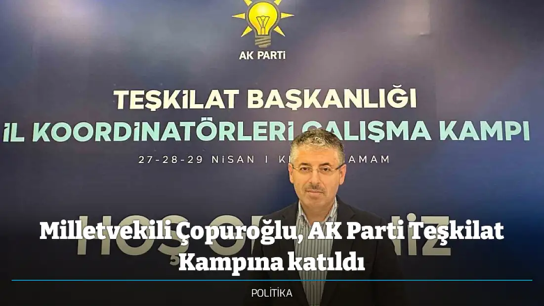 Milletvekili Çopuroğlu, AK Parti Teşkilat Kampına katıldı