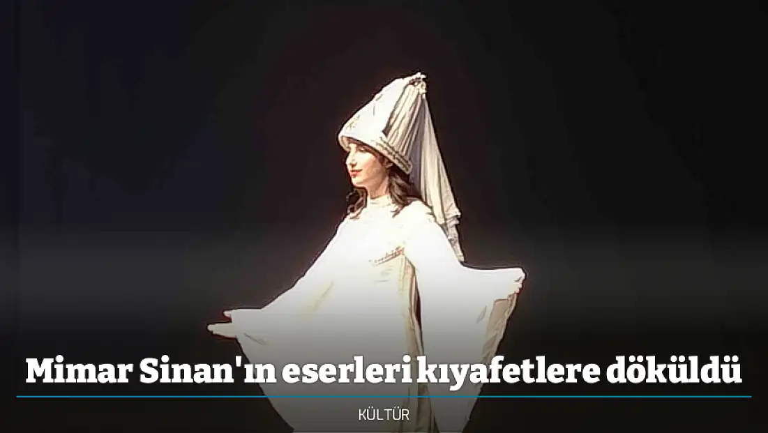 Mimar Sinan'ın eserleri kıyafetlere döküldü