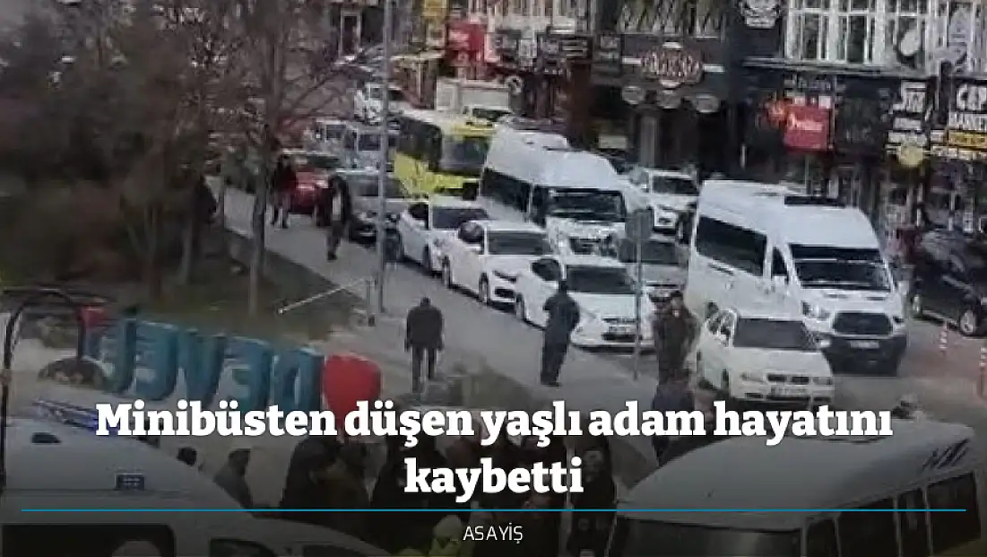 Minibüsten düşen yaşlı adam hayatını kaybetti