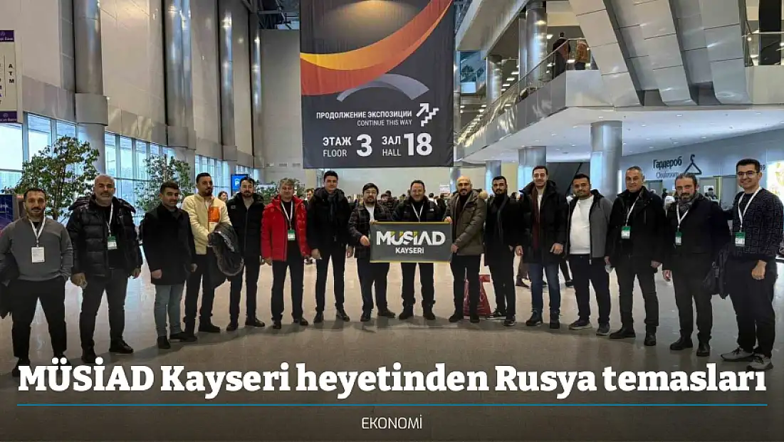MÜSİAD Kayseri heyetinden Rusya temasları