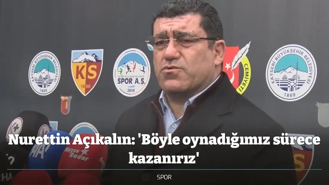 Nurettin Açıkalın: 'Böyle oynadığımız sürece kazanırız'