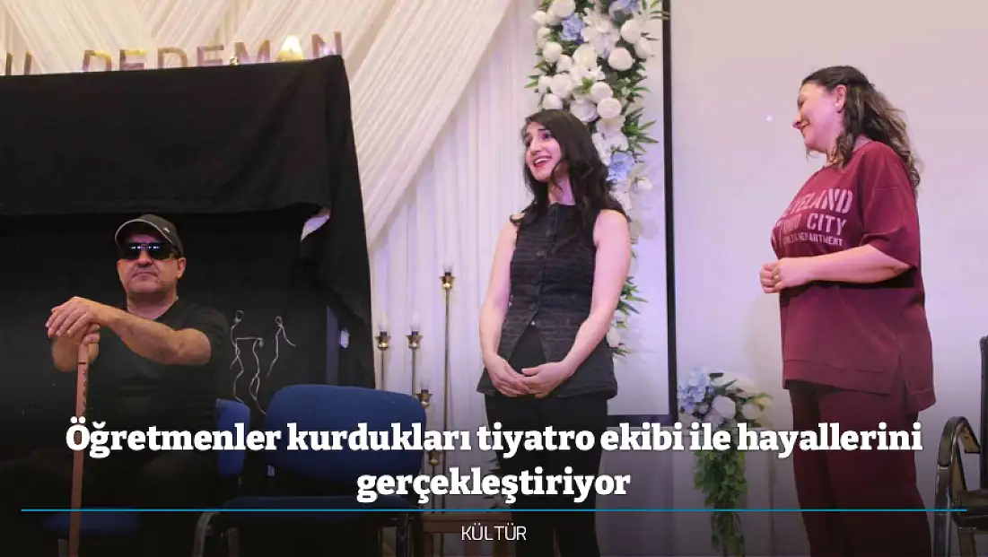 Öğretmenler kurdukları tiyatro ekibi ile hayallerini gerçekleştiriyor