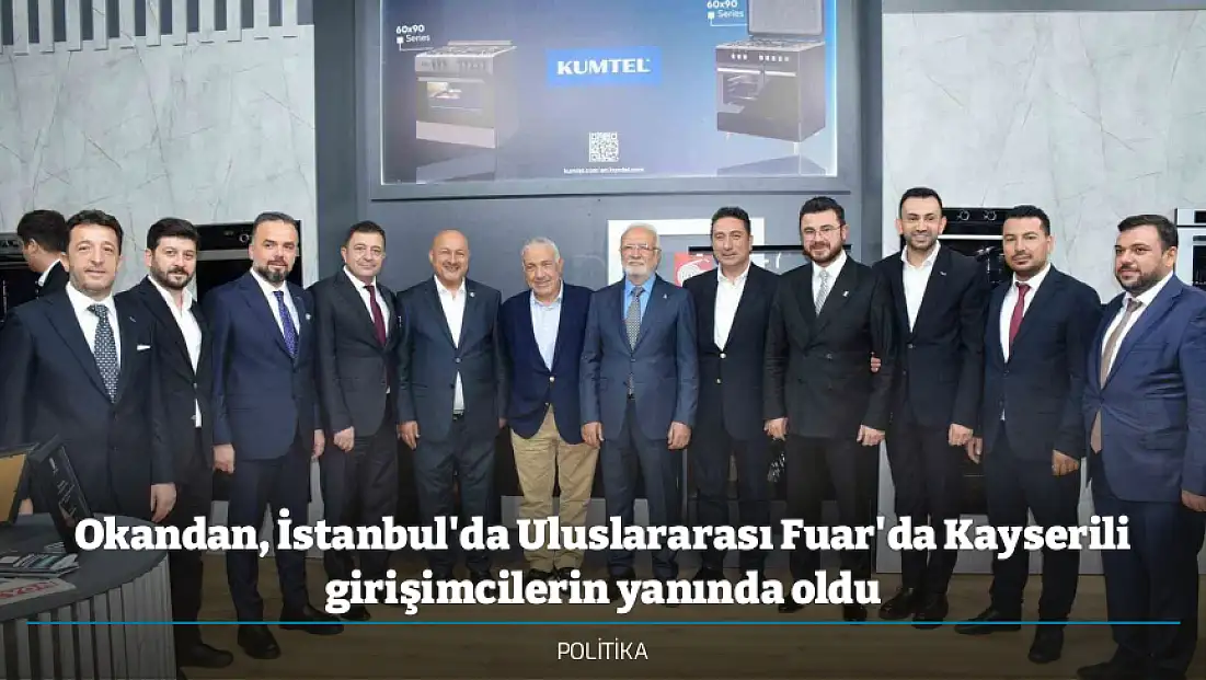 Okandan, İstanbul'da Uluslararası Fuar'da Kayserili girişimcilerin yanında oldu