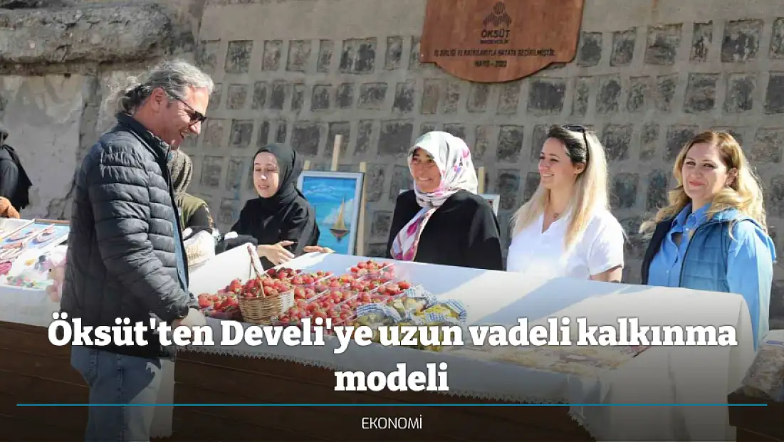 Öksüt'ten Develi'ye uzun vadeli kalkınma modeli