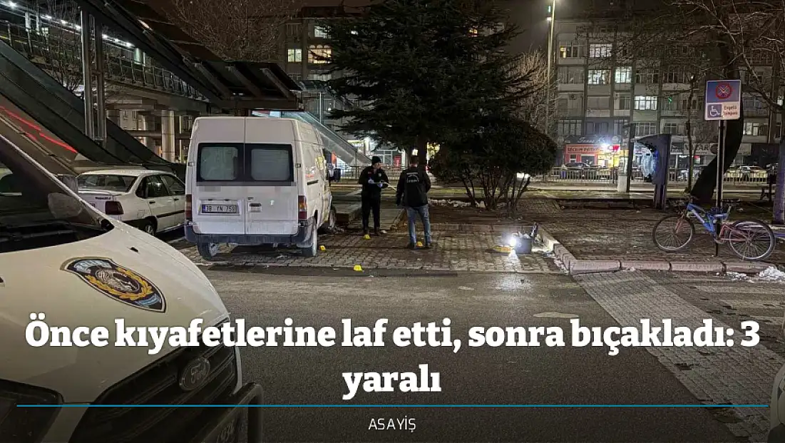 Önce kıyafetlerine laf etti, sonra bıçakladı: 3 yaralı