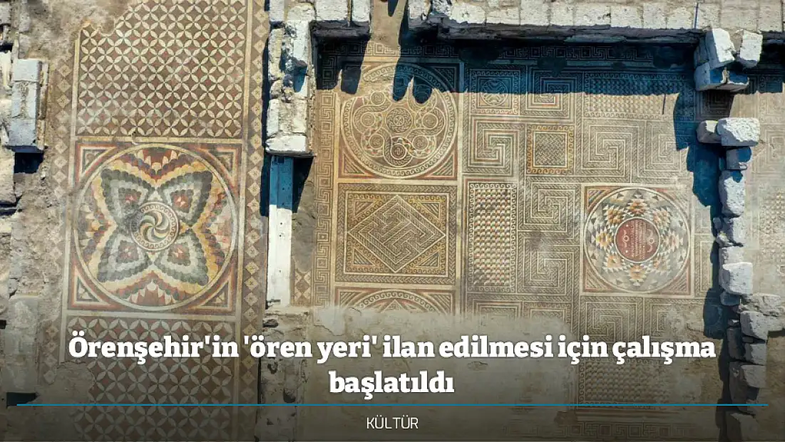 Örenşehir'in 'ören yeri' ilan edilmesi için çalışma başlatıldı