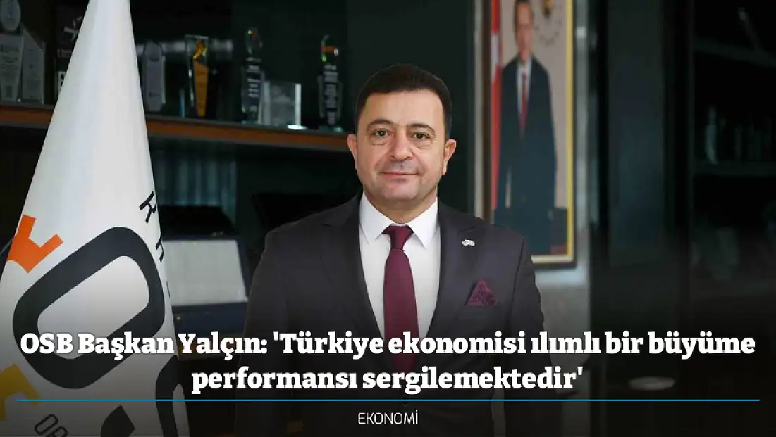 OSB Başkan Yalçın: 'Türkiye ekonomisi ılımlı bir büyüme performansı sergilemektedir'