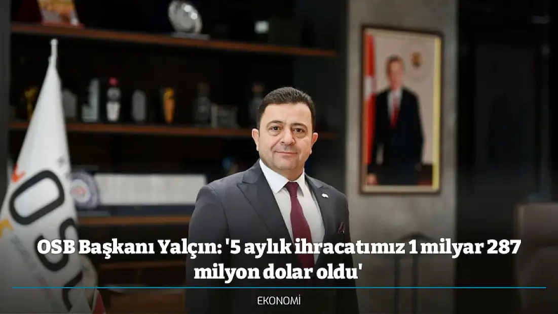 OSB Başkanı Yalçın: '5 aylık ihracatımız 1 milyar 287 milyon dolar oldu'