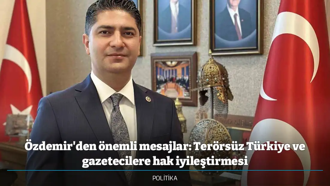 Özdemir'den önemli mesajlar: Terörsüz Türkiye ve gazetecilere hak iyileştirmesi