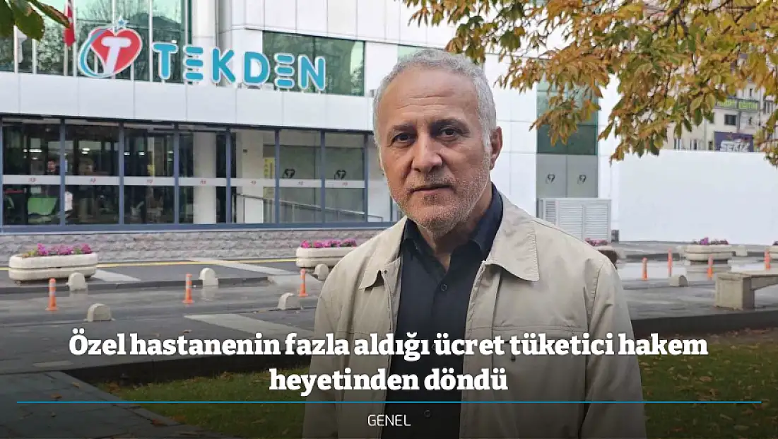 Özel hastanenin fazla aldığı ücret tüketici hakem heyetinden döndü