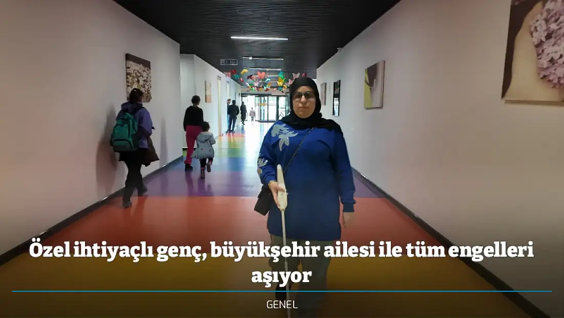 Özel ihtiyaçlı genç, büyükşehir ailesi ile tüm engelleri aşıyor