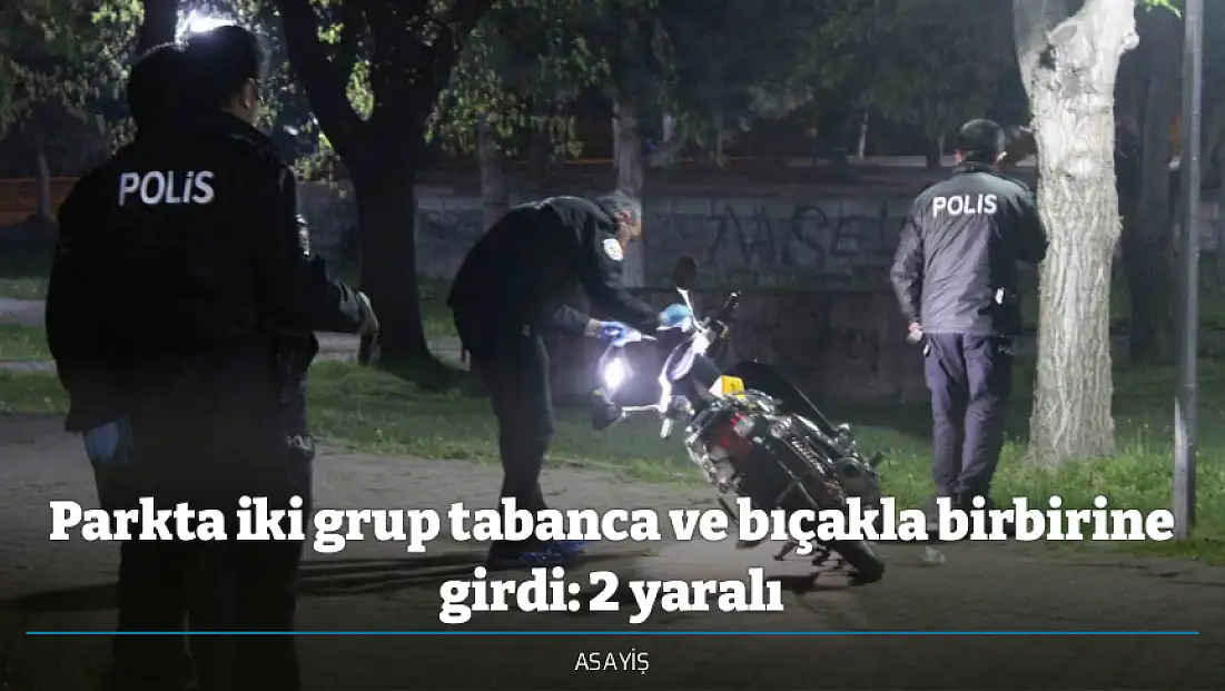 Parkta iki grup tabanca ve bıçakla birbirine girdi: 2 yaralı