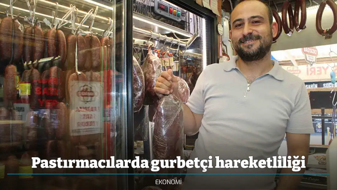 Pastırmacılarda gurbetçi hareketliliği