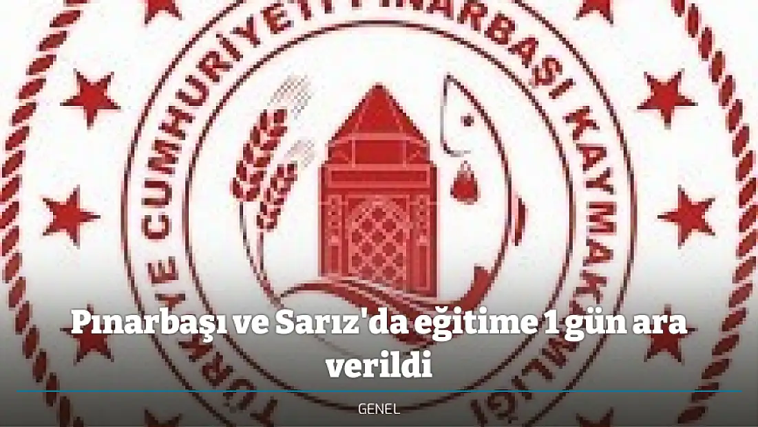 Pınarbaşı ve Sarız'da eğitime 1 gün ara verildi