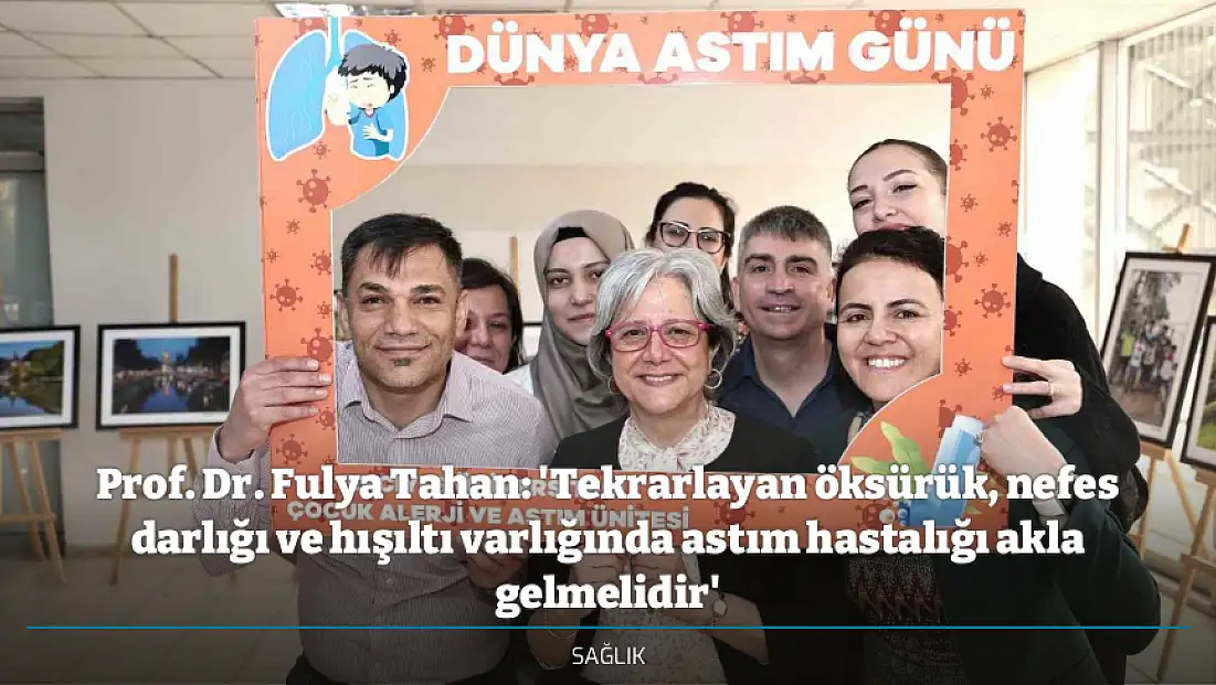 Prof. Dr. Fulya Tahan: 'Tekrarlayan öksürük, nefes darlığı ve hışıltı varlığında astım hastalığı akla gelmelidir'