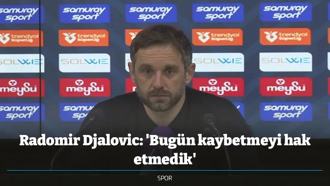 Radomir Djalovic: 'Bugün kaybetmeyi hak etmedik'