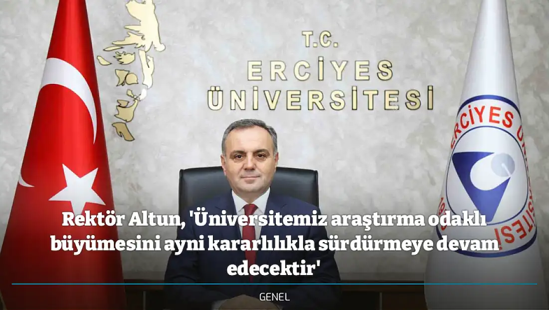 Rektör Altun, 'Üniversitemiz araştırma odaklı büyümesini ayni kararlılıkla sürdürmeye devam edecektir'