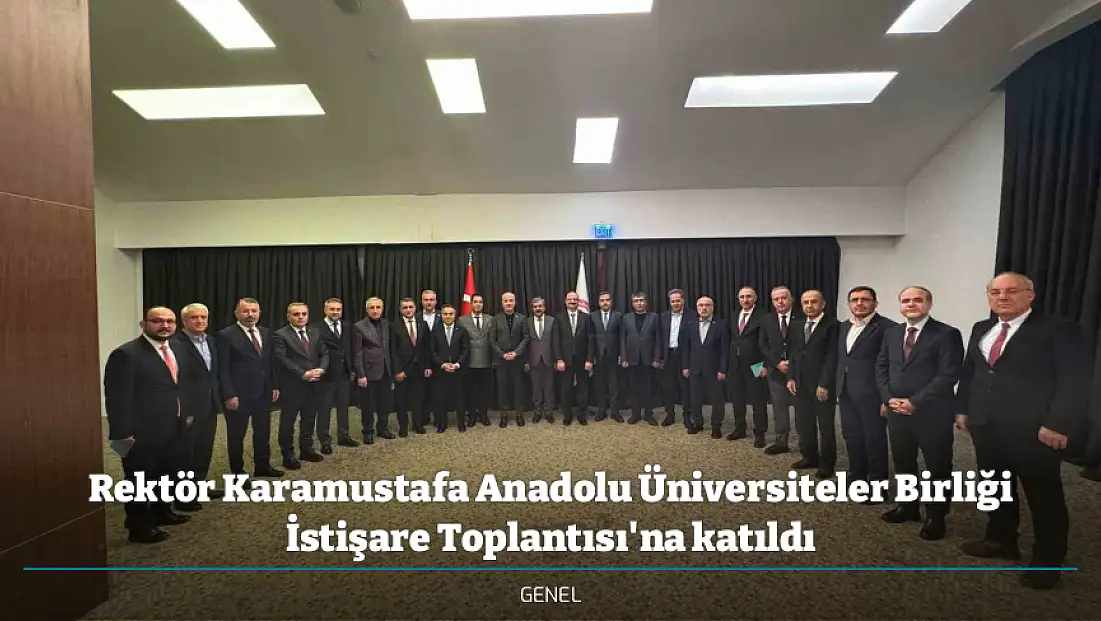 Rektör Karamustafa Anadolu Üniversiteler Birliği İstişare Toplantısı'na katıldı