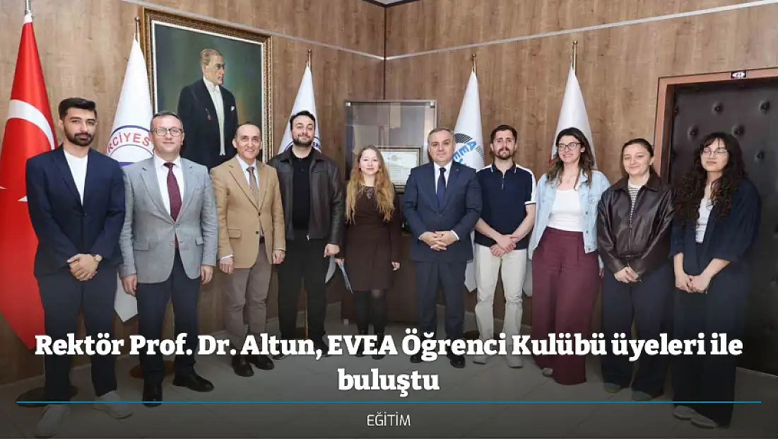 Rektör Prof. Dr. Altun, EVEA Öğrenci Kulübü üyeleri ile buluştu