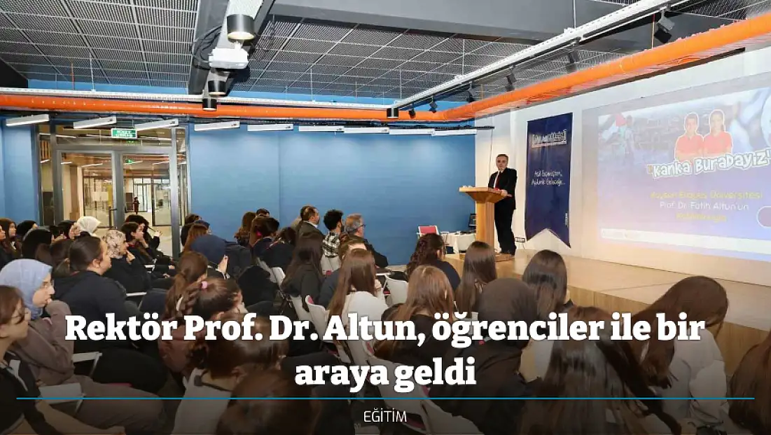 Rektör Prof. Dr. Altun, öğrenciler ile bir araya geldi