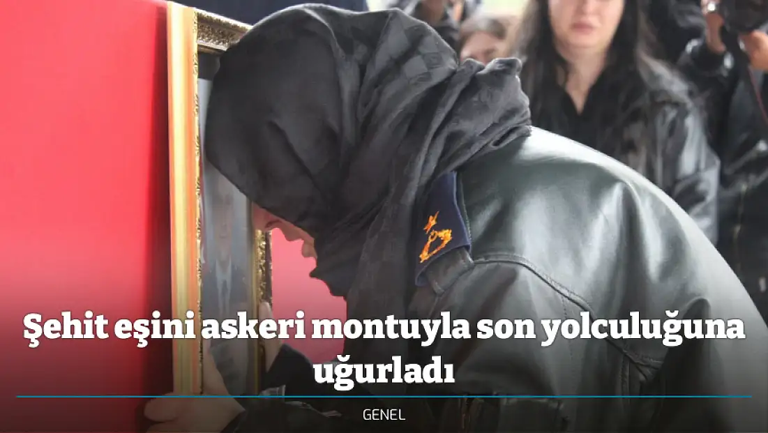 Şehit eşini askeri montuyla son yolculuğuna uğurladı