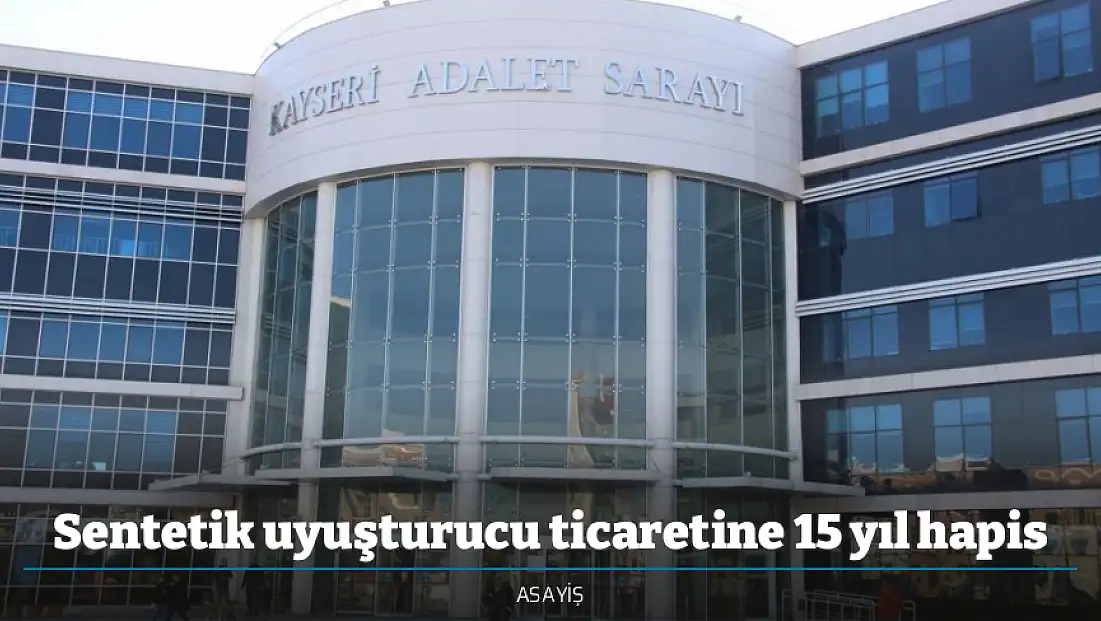 Sentetik uyuşturucu ticaretine 15 yıl hapis