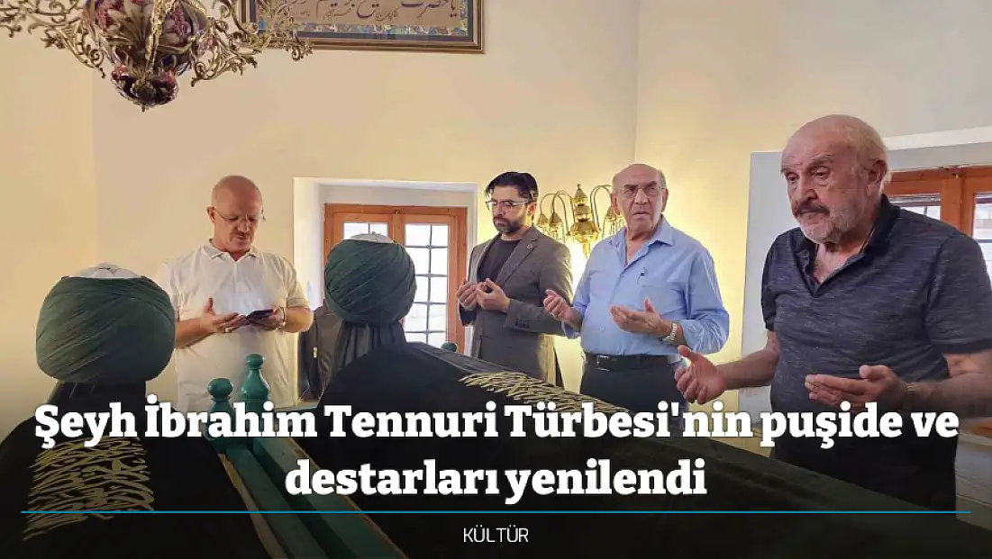 Şeyh İbrahim Tennuri Türbesi'nin puşide ve destarları yenilendi