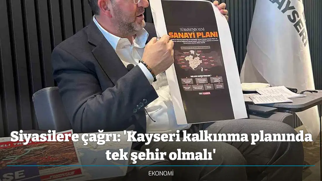 Siyasilere çağrı: 'Kayseri kalkınma planında tek şehir olmalı'