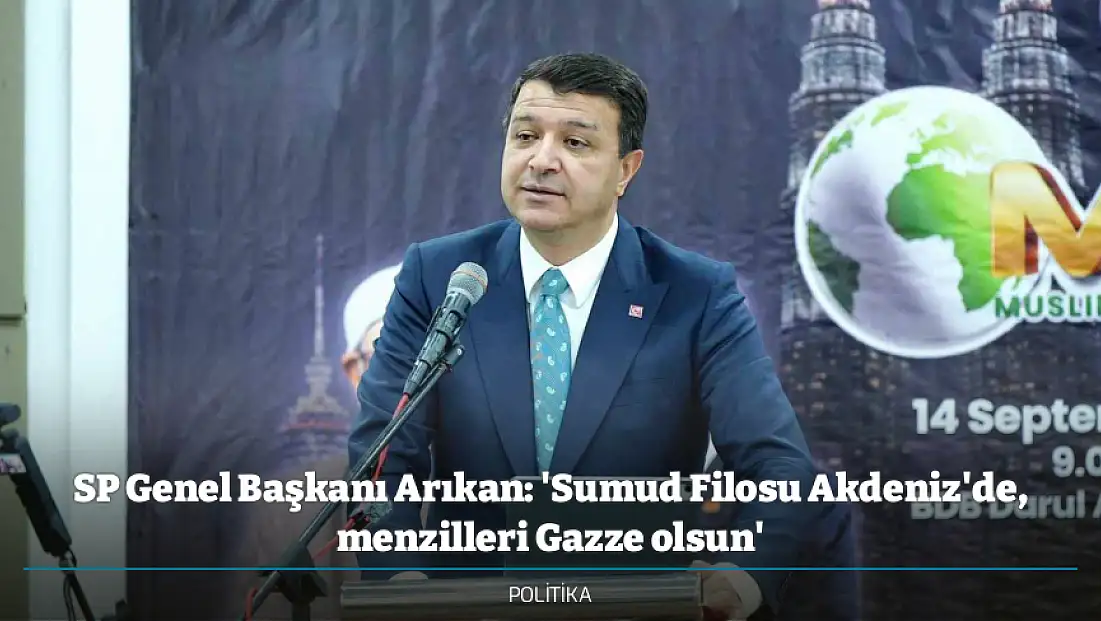 SP Genel Başkanı Arıkan: 'Sumud Filosu Akdeniz'de, menzilleri Gazze olsun'