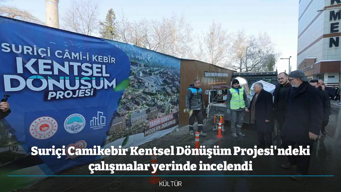 Suriçi Camikebir Kentsel Dönüşüm Projesi'ndeki çalışmalar yerinde incelendi