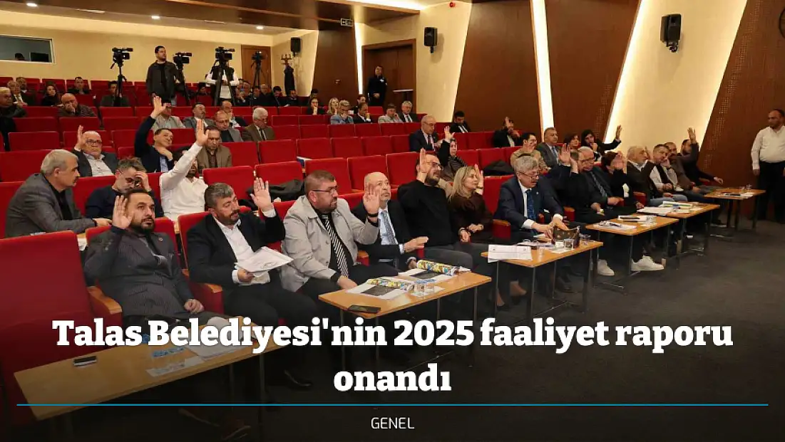 Talas Belediyesi'nin 2025 faaliyet raporu onandı