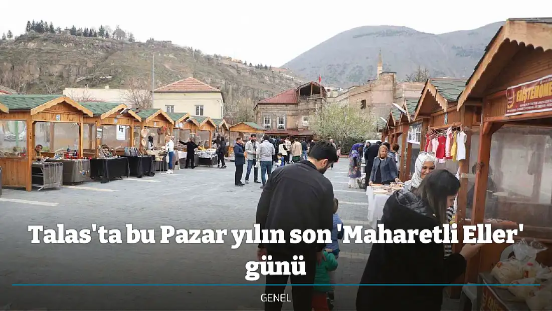 Talas'ta bu Pazar yılın son 'Maharetli Eller' günü