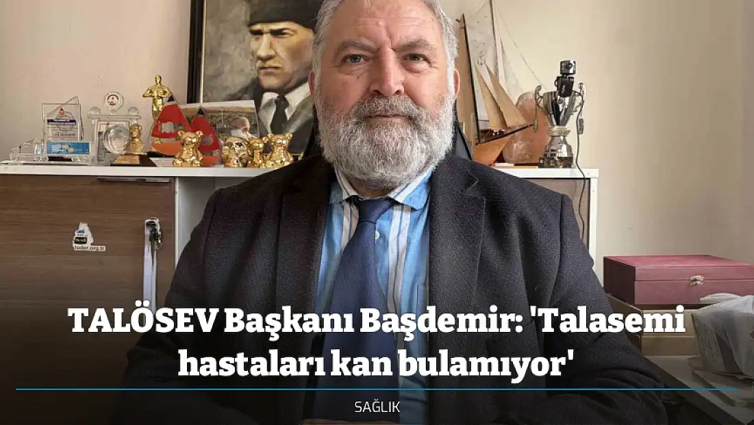 TALÖSEV Başkanı Başdemir: 'Talasemi hastaları kan bulamıyor'