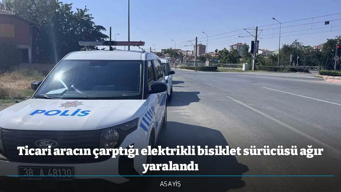 Ticari aracın çarptığı elektrikli bisiklet sürücüsü ağır yaralandı