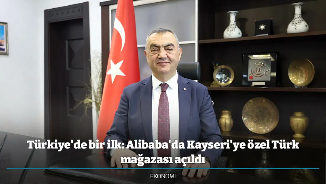 Türkiye'de bir ilk: Alibaba'da Kayseri'ye özel Türk mağazası açıldı