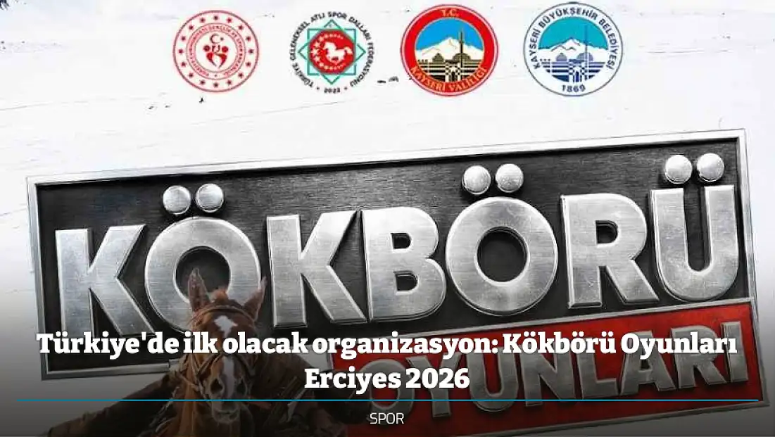 Türkiye'de ilk olacak organizasyon: Kökbörü Oyunları Erciyes 2026