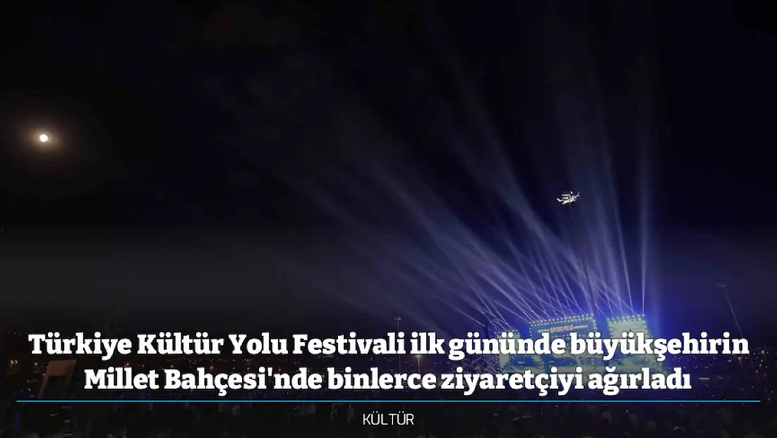 Türkiye Kültür Yolu Festivali ilk gününde büyükşehirin Millet Bahçesi'nde binlerce ziyaretçiyi ağırladı