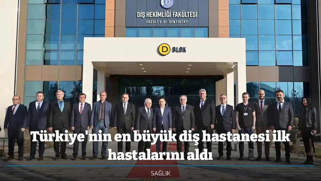 Türkiye'nin en büyük diş hastanesi ilk hastalarını aldı