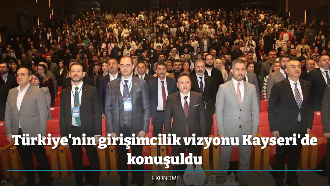 Türkiye'nin girişimcilik vizyonu Kayseri'de konuşuldu