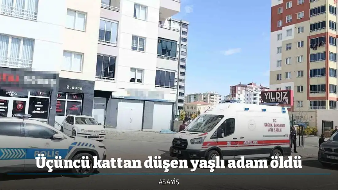 Üçüncü kattan düşen yaşlı adam öldü