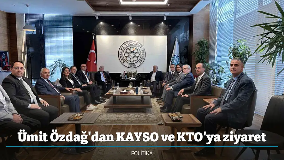 Ümit Özdağ'dan KAYSO ve KTO'ya ziyaret