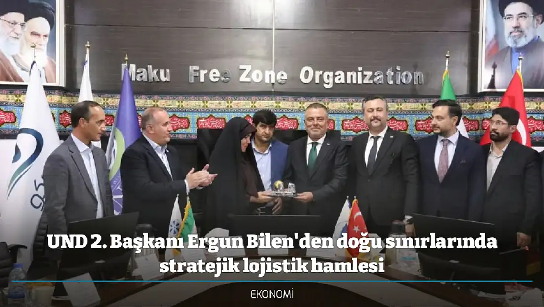 UND 2. Başkanı Ergun Bilen'den doğu sınırlarında stratejik lojistik hamlesi