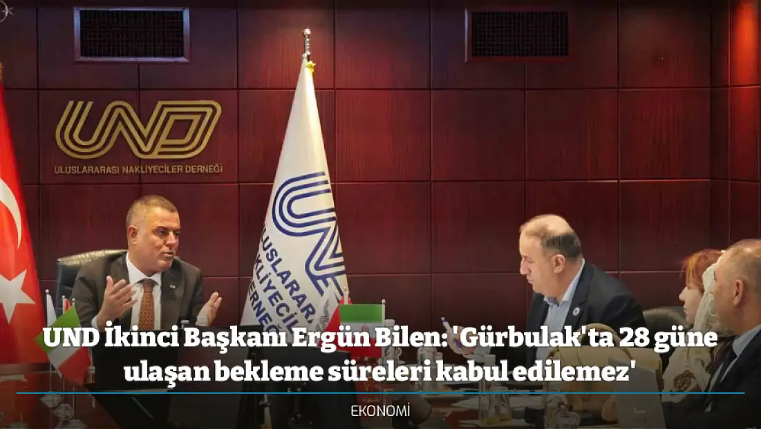 UND İkinci Başkanı Ergün Bilen: 'Gürbulak'ta 28 güne ulaşan bekleme süreleri kabul edilemez'